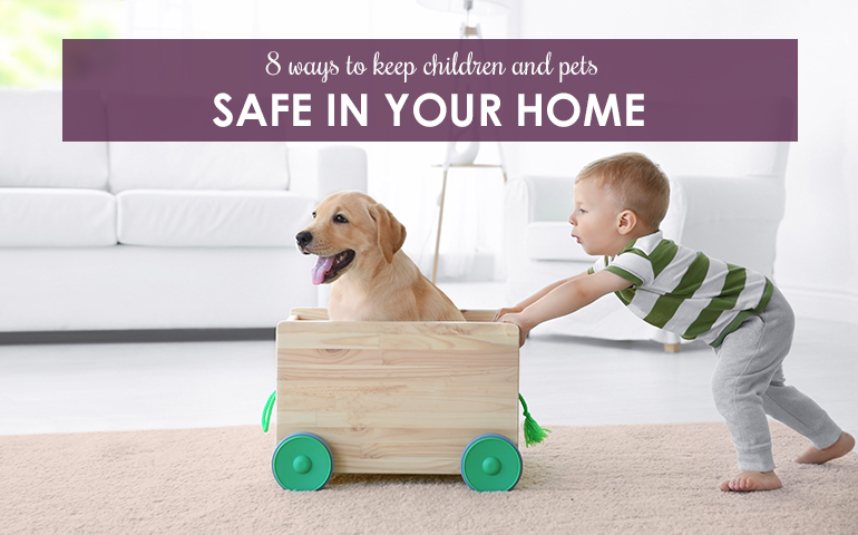 8 Ways to Keep Children and Pets Safe in Your Home