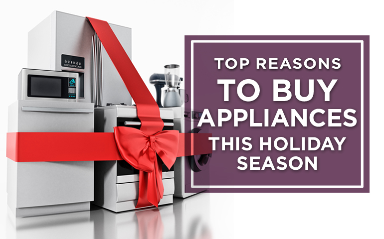 The Top Reasons to Buy Appliances This Holiday Season