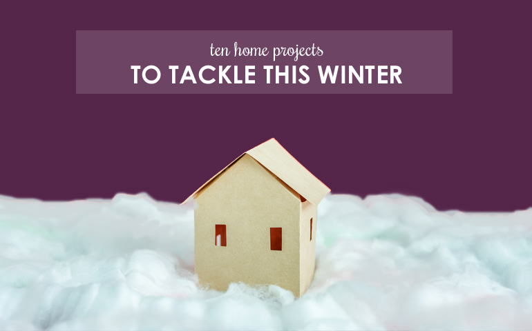 10 Home Projects to Tackle This Winter