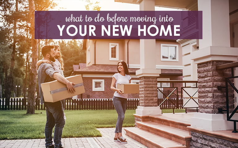 10 Things You Must Do Before Moving Into a New Home