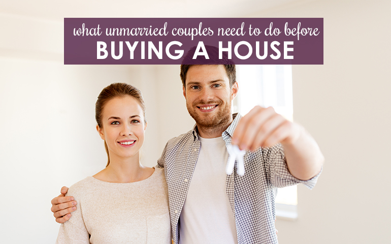 Five Must-Dos for Unmarried Couples Who Want to Buy a Home Together