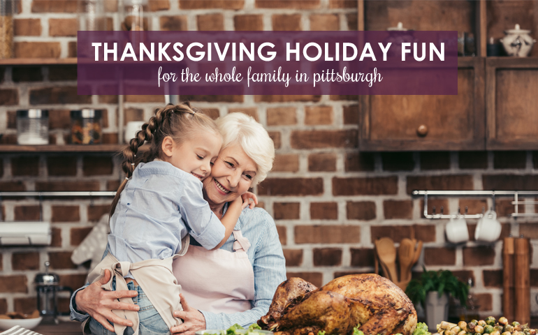 Thanksgiving Holiday Fun for the Whole Family in Pittsburgh