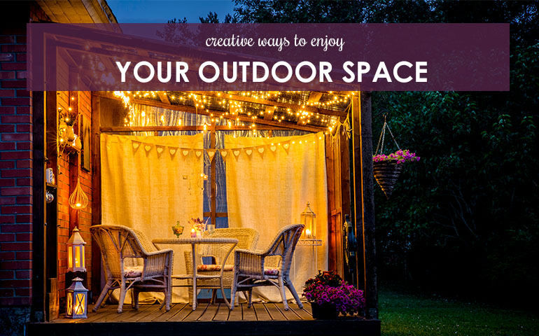 Creative Ways To Enjoy Your Outdoor Space