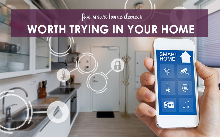 Five Smart Home Devices Worth Trying in Your Home