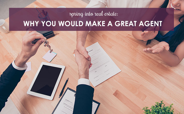 Spring into Real Estate: Why You Would Make a Great Agent