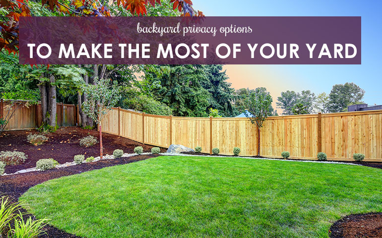 Backyard Privacy Options To Make The Most Of Your Yard  