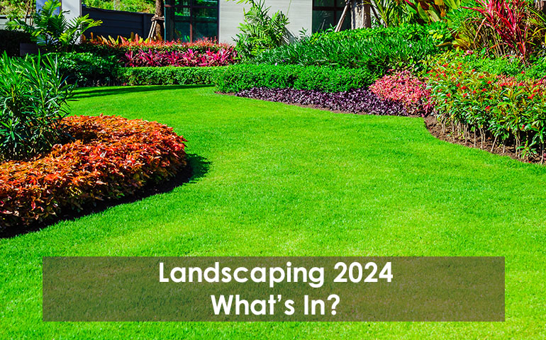 Landscaping 2024 What's In?