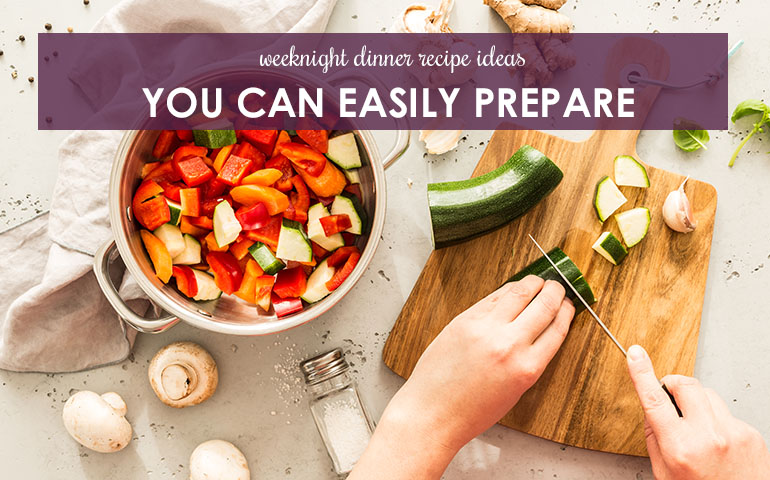 Weeknight Dinner Recipe Ideas You Can Easily Prepare