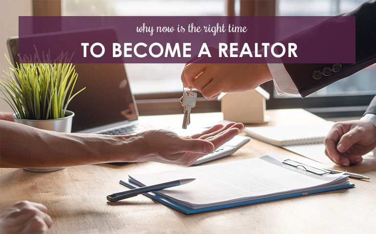 Why Now Is The Right Time To Become A Realtor