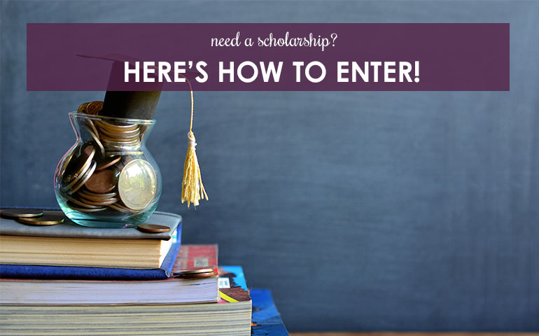 Need a Scholarship? Here’s how to Enter!