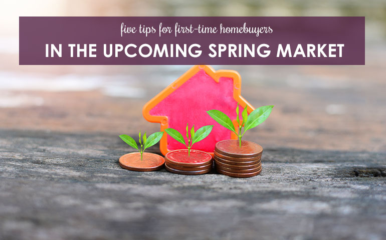 Five Tips For First-time Homebuyers In The Upcoming Spring Market