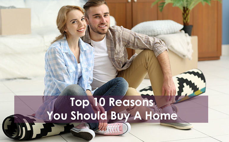 Top 10 Reasons You Should Buy A Home