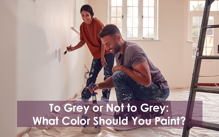 To Grey or Not to Grey: What Color Should You Paint?