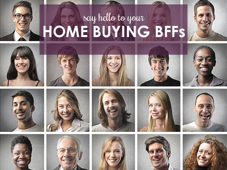 Home-buying BFFs: Who You Need By Your Side When You Buy a Home