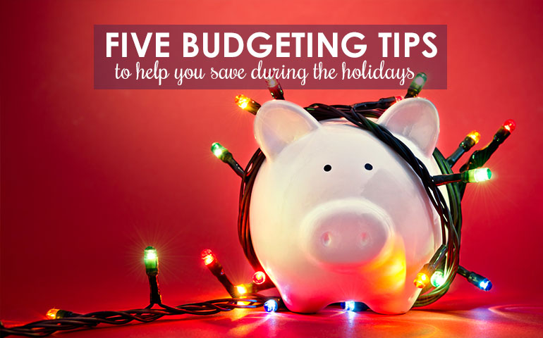 Five Budgeting Tips to Help You Save Money During the Holidays