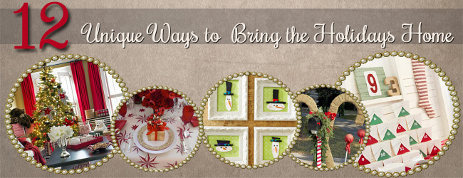 12 Days? 12 Unique Ways to Bring the Holidays to Your Home!