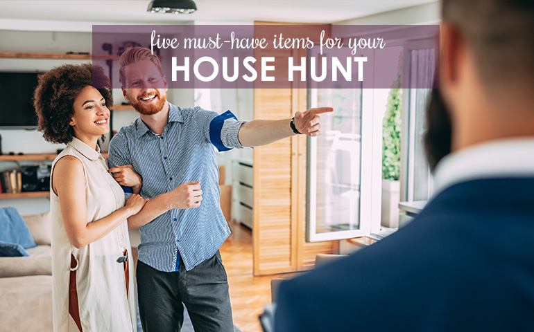 5 Must-Have Items for Your House Hunt 