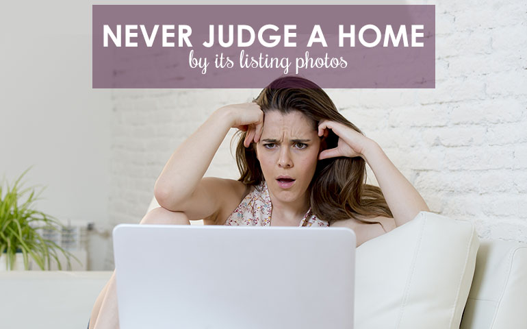 Eight Reasons to Never Judge a Home by its Listing Photos