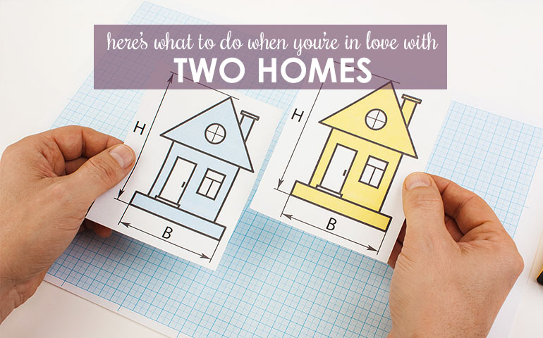 Found Two Perfect Homes? A “How to” Guide to Choose the One for You