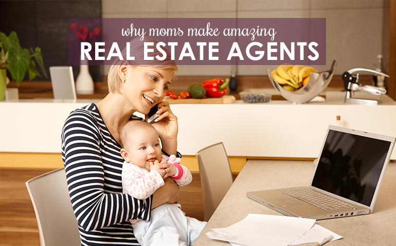 SOLD! Why So Many Moms Make Great Real Estate Agents!