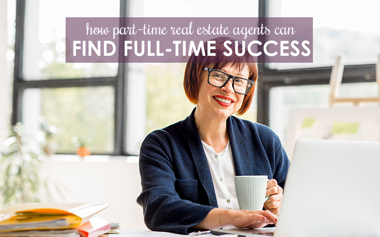 Tips for Part-time Real Estate Agents to Find Full-Time Success